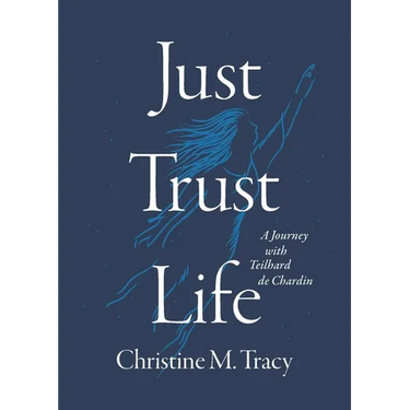 Just Trust Life: A Journey with Teilhard de Chardin