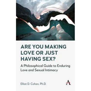 Are You Making Love or Just Having Sex?: A Philosophical Guide to Enduring Love and Sexual Intimacy