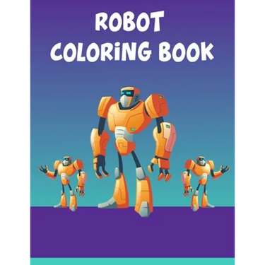 Robot Coloring Book: Robot Coloring Book, Robot Coloring Book For Toddlers. 70 Pages 8.5x 11 In Cover.
