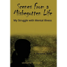 Scenes From a Misbegotten Life: My Struggle with Mental Illness