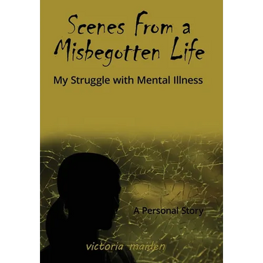 Scenes From a Misbegotten Life: My Struggle with Mental Illness