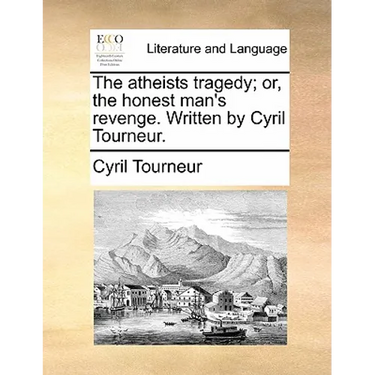 The atheists tragedy; or, the honest man's revenge. Written by Cyril Tourneur.