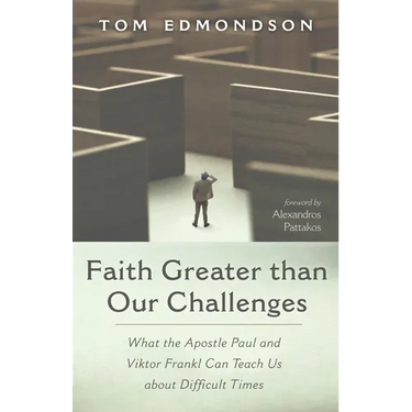 Faith Greater Than Our Challenges: What the Apostle Paul and Viktor Frankl Can Teach Us about Difficult Times