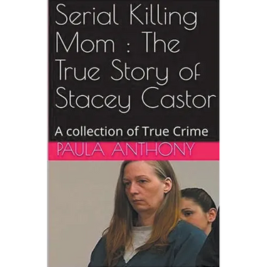 Serial Killing Mom: The True Story of Stacey Castor