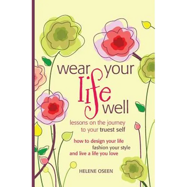 Wear Your Life Well: Lessons on the Journey to your Truest Self: How to design your life, fashion your style and live a life you love.