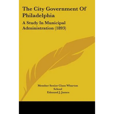 The City Government Of Philadelphia: A Study In Municipal Administration (1893)