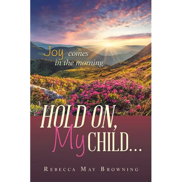Hold On, My Child...: Joy Comes in the Morning