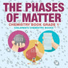 The Phases of Matter - Chemistry Book Grade 1 Children's Chemistry Books