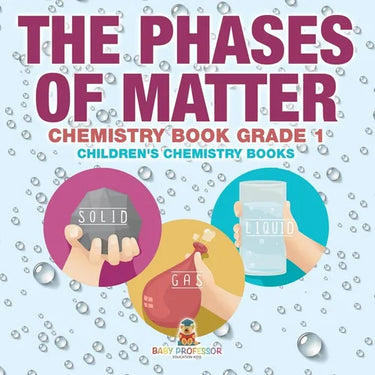 The Phases of Matter - Chemistry Book Grade 1 Children's Chemistry Books