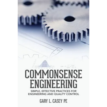 Commonsense Engineering: Simple, Effective Practices for Engineering and Quality Control