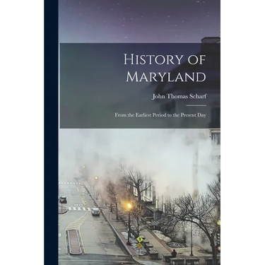History of Maryland: From the Earliest Period to the Present Day