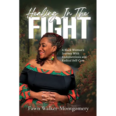 Healing In The Fight: A Black Woman's Journey With Endometriosis and Radical Self-Care