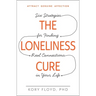 The Loneliness Cure: Six Strategies for Finding Real Connections in Your Life