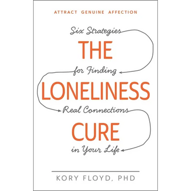 The Loneliness Cure: Six Strategies for Finding Real Connections in Your Life