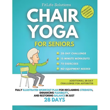 Chair Yoga For Seniors: Fully Illustrated Workout Plan for Reclaiming Strength, Enhancing Flexibility, and Restoring Balance in Just 28 Days