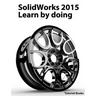SolidWorks 2015 Learn by doing (Part, Assembly, Drawings, Sheet metal, Surface Design, Mold Tools, Weldments, DimXpert, and Rendering)