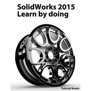 SolidWorks 2015 Learn by doing (Part, Assembly, Drawings, Sheet metal, Surface Design, Mold Tools, Weldments, DimXpert, and Rendering)
