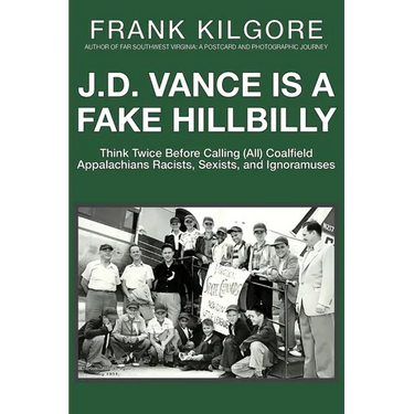 J. D. Vance Is a Fake Hillbilly: Think Twice Before Calling (All) Coalfield Appalachians Racists, Sexists, and Ignoramuses