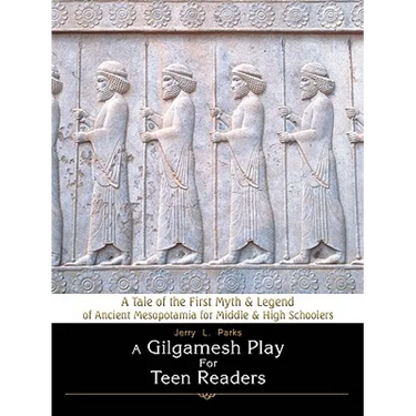 A Gilgamesh Play for Teen Readers: A Tale of the First Myth & Legend of Ancient Mesopotamia for Middle & High Schoolers
