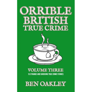 Orrible British True Crime Volume 3: 15 Strange and Shocking True Crime Stories