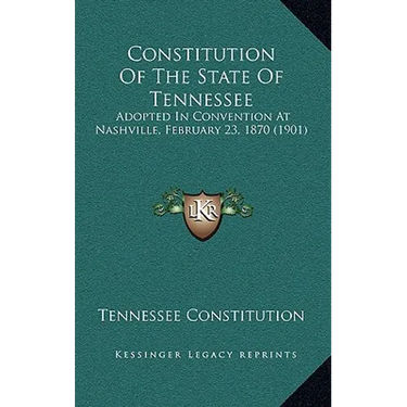 Constitution Of The State Of Tennessee: Adopted In Convention At Nashville, February 23, 1870 (1901)