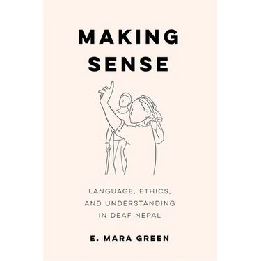 Making Sense: Language, Ethics, and Understanding in Deaf Nepal