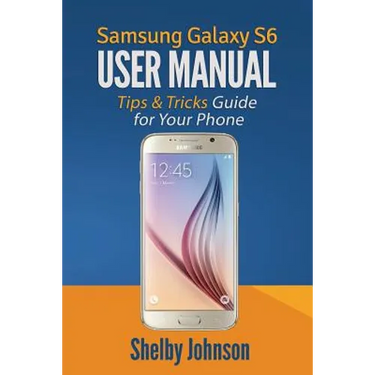 Samsung Galaxy S6 User Manual: Tips & Tricks Guide for Your Phone!