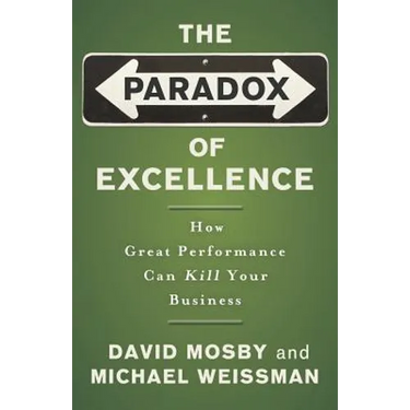 The Paradox of Excellence: How Great Performance Can Kill Your Business