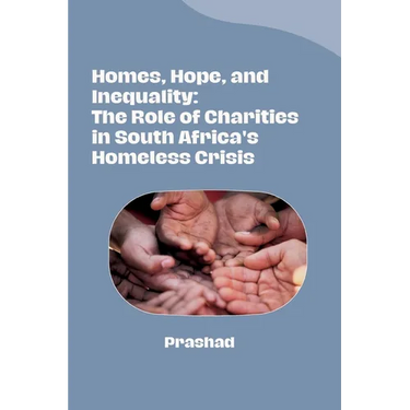 Homes, Hope, and Inequality: The Role of Charities in South Africa's Homeless Crisis