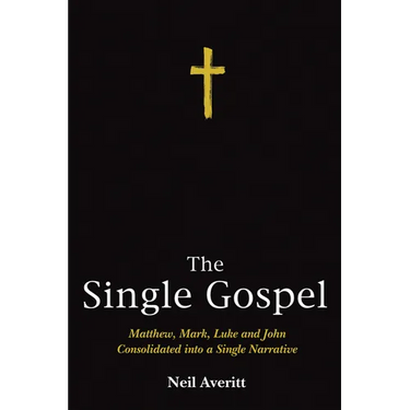 The Single Gospel: Matthew, Mark, Luke and John Consolidated Into a Single Narrative