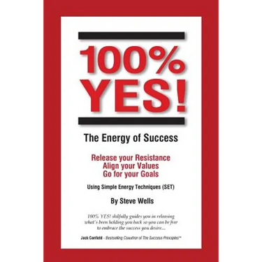 100% YES! The Energy of Success: Release Your Resistance Align Your Values Go for Your Goals Using Simple Energy Techniques (SET)
