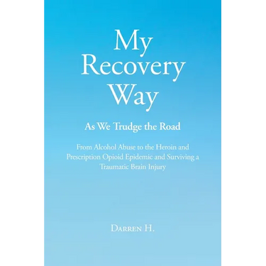 My Recovery Way: As We Trudge the Road: From Alcohol Abuse to the Heroin and Prescription Opioid Epidemic and Surviving a Traumatic Brain Injury