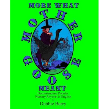 More What Mother Goose Meant: Deconstructing Popular Nursery Rhymes in English