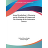 Sexual Symbolism A Discourse on the Worship of Priapus and The Worship of the Generative Powers