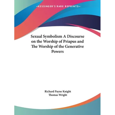 Sexual Symbolism A Discourse on the Worship of Priapus and The Worship of the Generative Powers