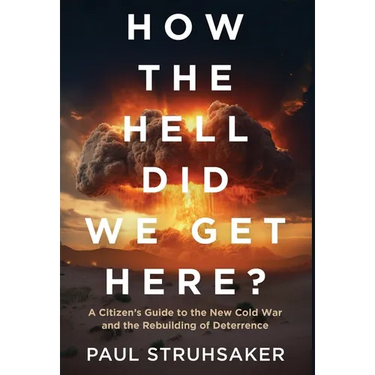 How The Hell Did We Get Here?: A Citizen's Guide to the New Cold War and the Rebuilding of Deterrence