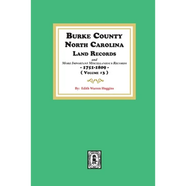 Burke County, North Carolina Land Records and more important Miscellaneous Records 1751-1809. ( Volume #3 )