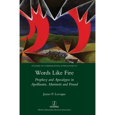 Words Like Fire: Prophecy and Apocalypse in Apollinaire, Marinetti and Pound