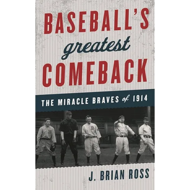 Baseball's Greatest Comeback: The Miracle Braves of 1914