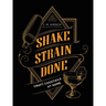 Shake Strain Done: Craft Cocktails at Home