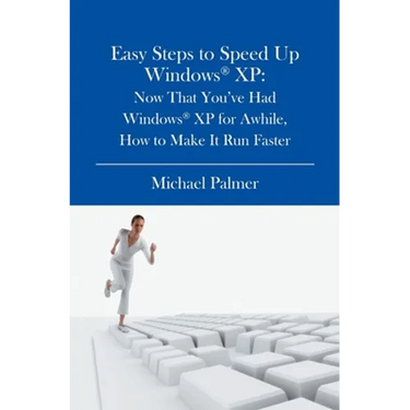 Easy Steps to Speed Up Windows XP: Now That You've Had Windows XP for Awhile, How to Make It Run Faster