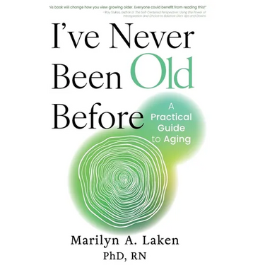I've Never Been Old Before: A Practical Guide to Aging