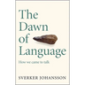 The Dawn of Language: The Story of How We Came to Talk