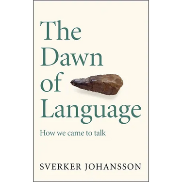 The Dawn of Language: The Story of How We Came to Talk