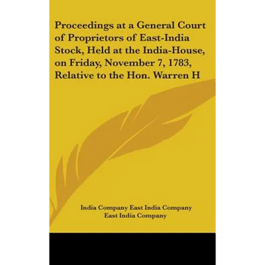 Proceedings at a General Court of Proprietors of East-India Stock, Held at the India-House, on Friday, November 7, 1783, Relative to the Hon. Warren H