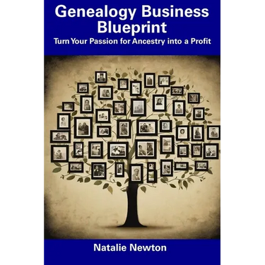Genealogy Business Blueprint: Turn Your Passion for Ancestry into a Profit