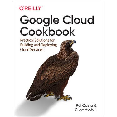 Google Cloud Cookbook: Practical Solutions for Building and Deploying Cloud Services