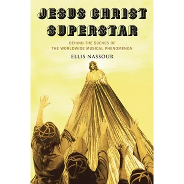 Jesus Christ Superstar: Behind the Scenes of the Worldwide Musical Phenomenon