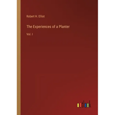 The Experiences of a Planter: Vol. I