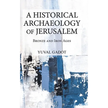 A Historical Archaeology of Jerusalem: Bronze and Iron Ages